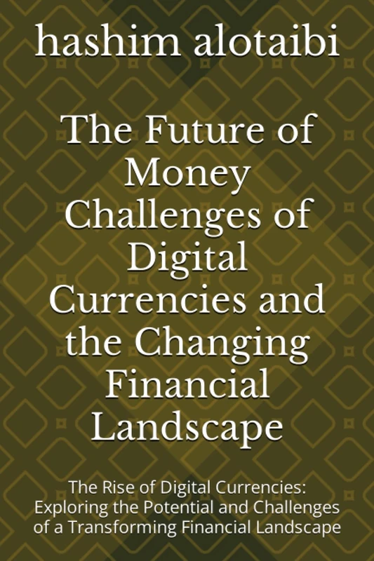 The Future of Money Challenges of Digital Currencies and the Changing Financial Landscape: The Rise of Digital Currencies: Exploring the Potential and Challenges of a Transforming Financial Landscape
