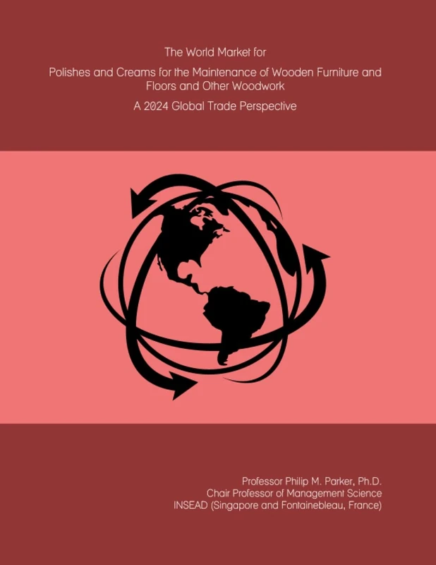 The World Market for Polishes and Creams for the Maintenance of Wooden Furniture and Floors and Other Woodwork: A 2024 Global Trade Perspective