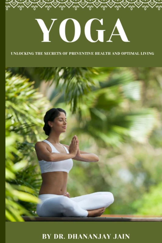 Yoga: Unlocking the Secrets of Preventive Health and Optimal Living