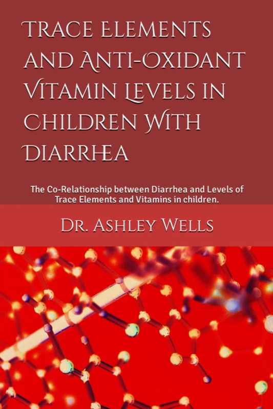 Trace Elements and Anti-Oxidant Vitamin Levels in Children With Diarrhea: The Co-Relationship between Diarrhea and Levels of Trace Elements and Vitamins in children.