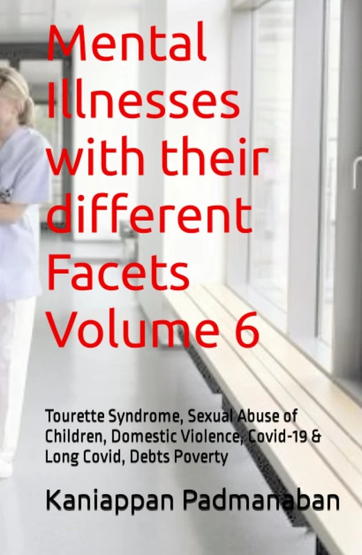 Mental Illnesses with their different Facets Volume 6: Tourette Syndrome, Sexual Abuse of Children, Domestic Violence, Covid-19 & Long Covid, Debts ... Illnesses with their different Facets 2)