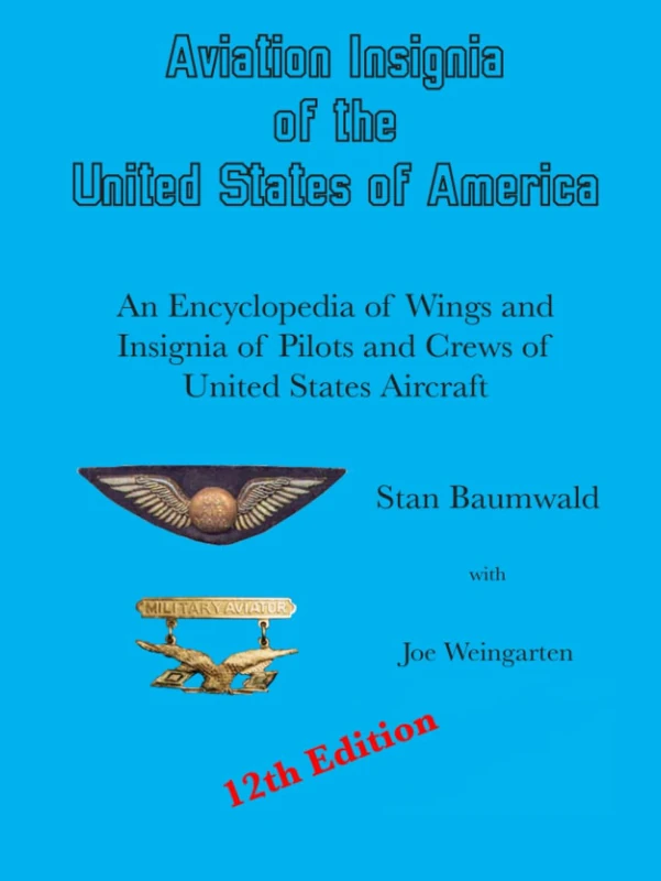 Aviation Insignia of the United States of America: An Encyclopdia of Wings and Insignia of Pilots and Crews of United States Aircraft: 12th Edition