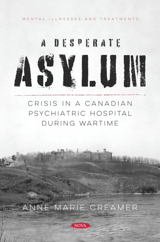 A Desperate Asylum: Crisis in a Canadian Psychiatric Hospital During Wartime (Mental Illnesses and Treatments Series)