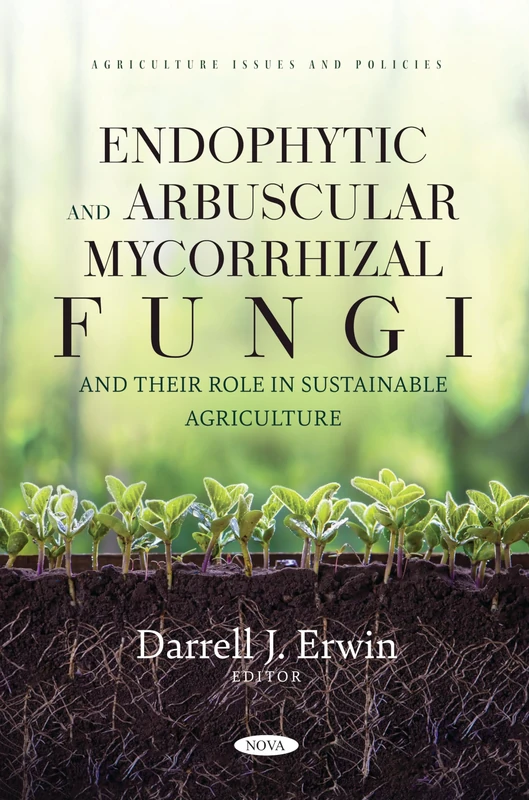 Endophytic and Arbuscular Mycorrhizal Fungi and their Role in Sustainable Agriculture (Agriculture Issues and Policies Series)