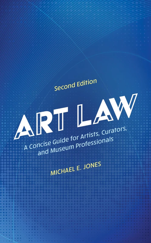Art Law: A Concise Guide for Artists, Curators, and Museum Professionals, Second Edition