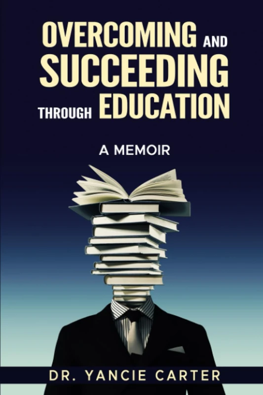 Overcoming And Succeeding Through Education: A Memoir