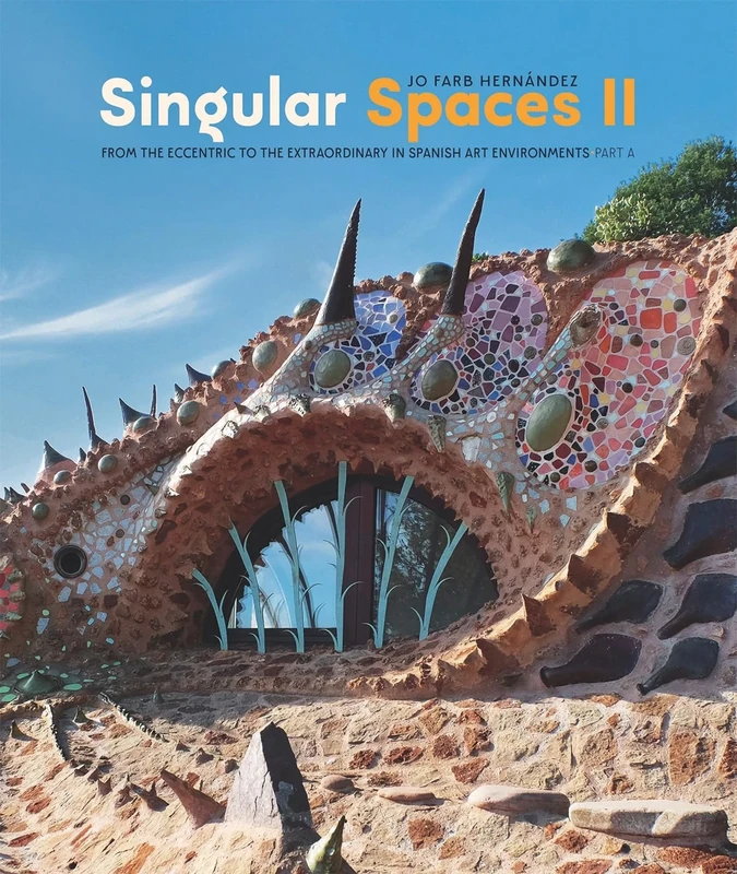 Singular Spaces II: From the Eccentric to the Extraordinary in Spanish Art Environments: 2