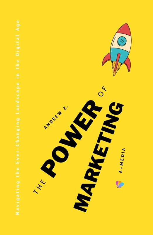 The Power of Marketing: Navigating the Ever-Changing Landscape in the Digital Age