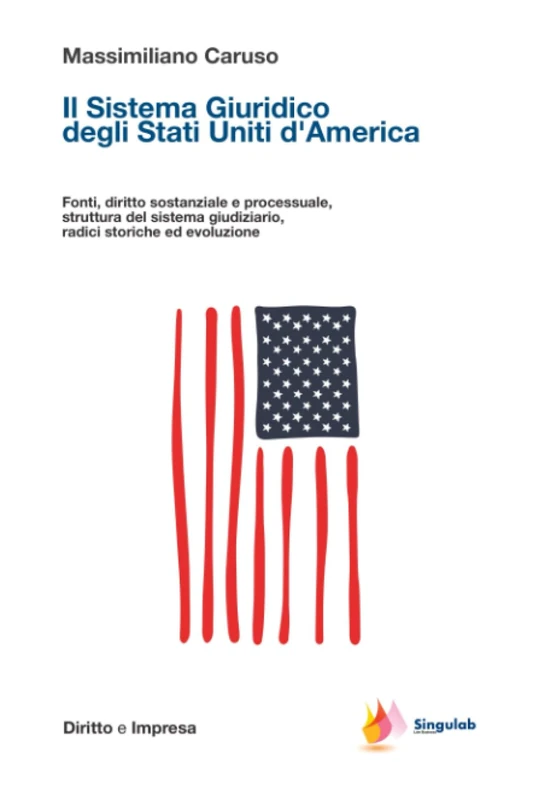 Il Sistema Giuridico Degli Stati Uniti d'America: Fonti, Diritto Sostanziale e Processuale, Struttura Del Sistema Giudiziario, Radici Storiche ed Evoluzione (Diritto e Impresa)