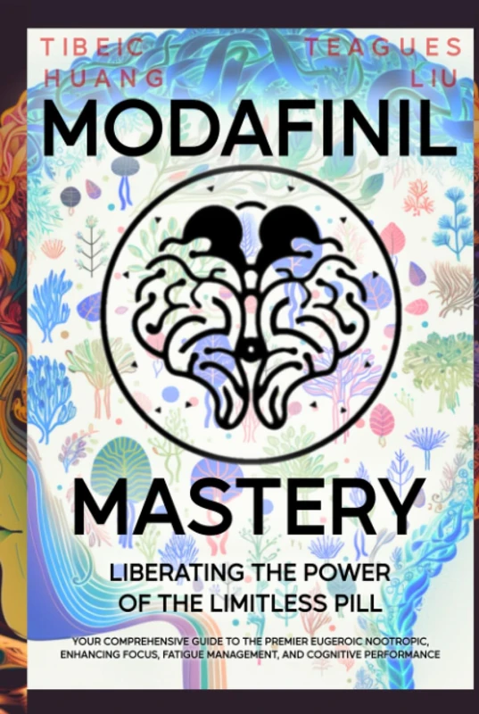 Modafinil Mastery: Liberating the Power of the Limitless Pill: Your Comprehensive Guide to the Premier Eugeroic Nootropic, Enhancing Focus, Fatigue ... Enhancement and Brain Optimization)