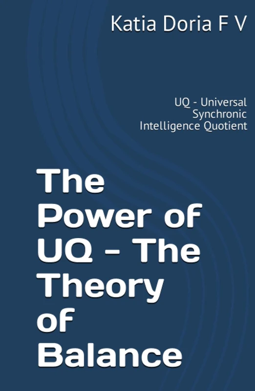 The Power of UQ: The Theory of Balance: UQ (Universal Synchronic Intelligence Quotient)