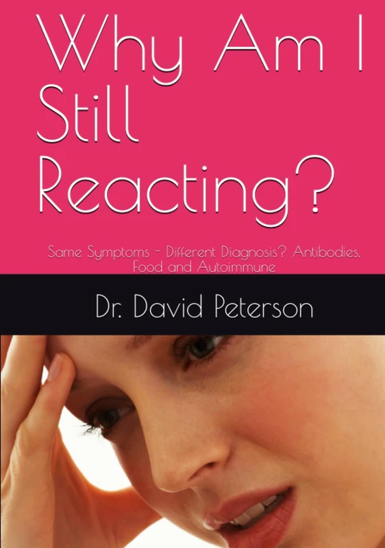 Why Am I Still Reacting?: Same Symptoms - Different Diagnosis? Antibodies, Food and Autoimmune