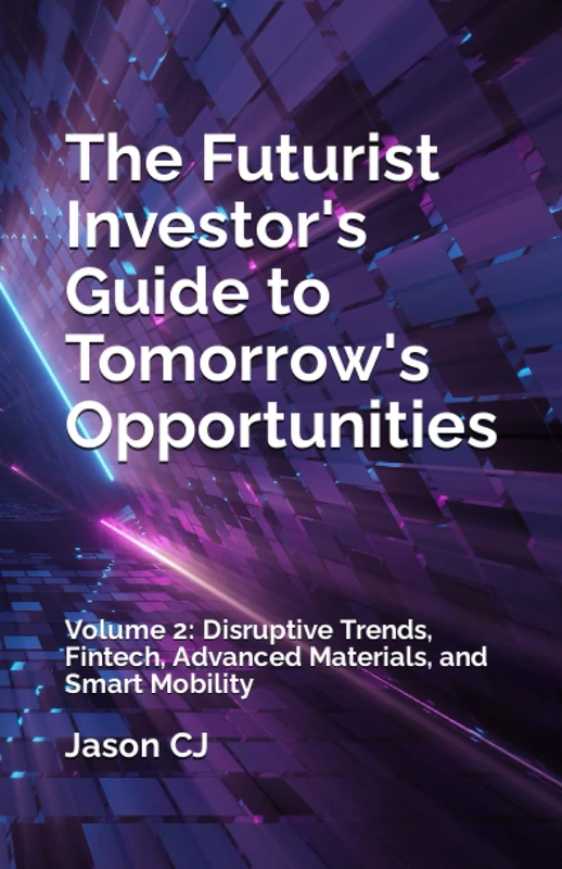 The Futurist Investor's Guide to Tomorrow's Opportunities: Volume 2: Disruptive Trends, Fintech, Advanced Materials, and Smart Mobility (SYL+JAS Bureau Series in The World of Investing and Crypto)