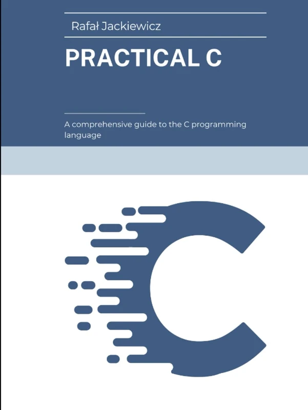 Practical C: A comprehensive guide to the C programming language