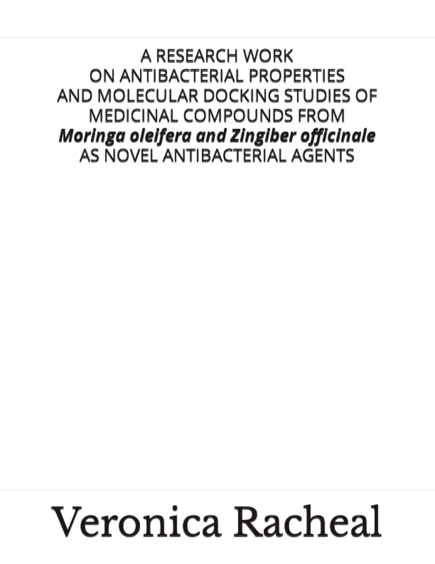 A RESEARCH WORK ON ANTIBACTERIAL PROPERTIES AND MOLECULAR DOCKING STUDIES OFMEDICINAL COMPOUNDS FROM Moringa oleifera and Zingiber officinale AS NOVEL ANTIBACTERIAL AGENTS - Image 1