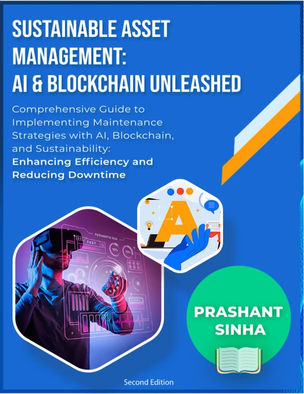 Sustainable Asset Management: AI & Blockchain Unleashed: Comprehensive Guide to Implementing Maintenance Strategies with AI, Blockchain, and Sustainability: Enhancing Efficiency
