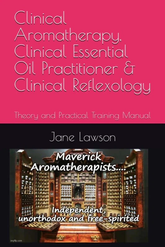 Clinical Aromatherapy, Clinical Essential Oil Practitioner & Clinical Reflexology: Theory and Practical Training Manual