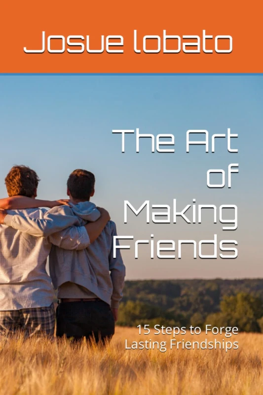 The Art of Making Friends: 15 Steps to Forge Lasting Friendships - Image 1