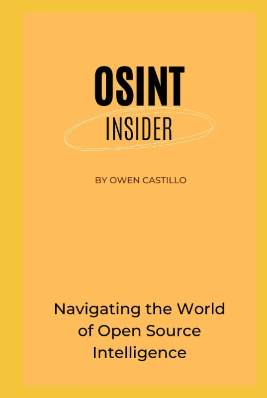 OSINT Insider: Navigating the World of Open Source Intelligence