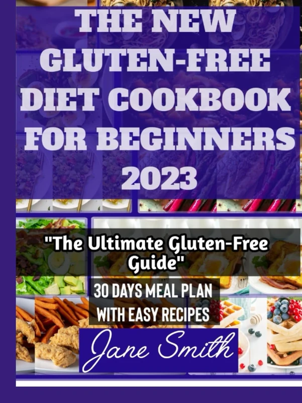 THE GLUTEN-FREE COOKBOOK FOR BEGINNERS WITH EASY COOKING INSTRUCTIONS: "The Ultimate Gluten-Free Guide: 30 Days of Meal Plans and Recipes for Delicious and Nutritious Eating"