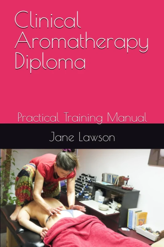 Clinical Aromatherapy Diploma: Practical Training Manual