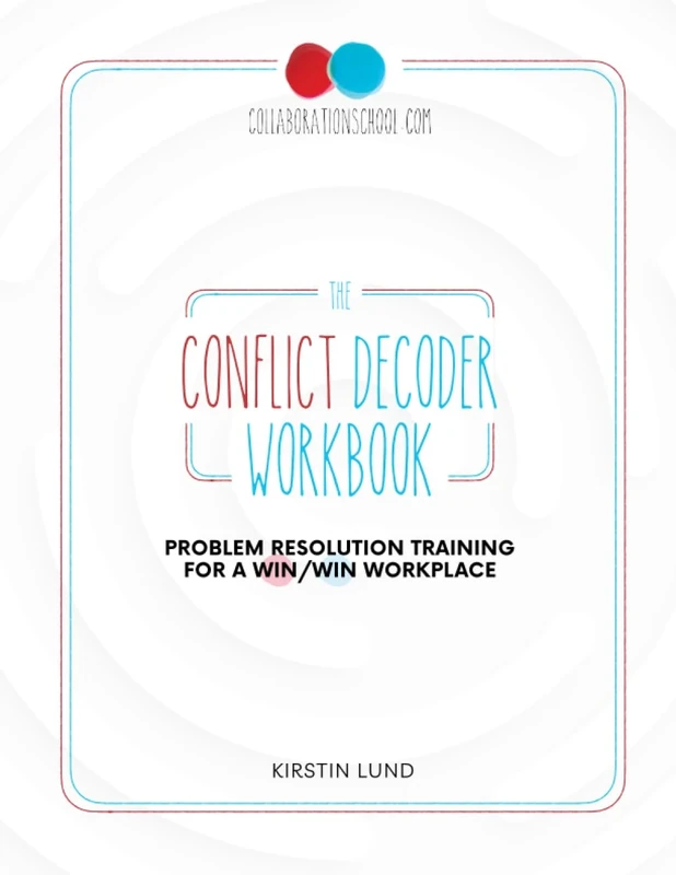 The Conflict Decoder Workbook: Problem Resolution Training for a Win/Win Workplace