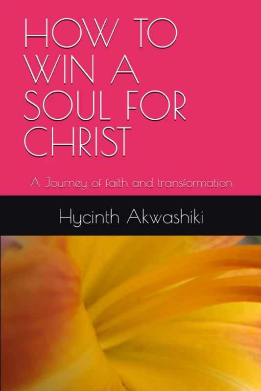 HOW TO WIN A SOUL FOR CHRIST: A Journey of faith and transformation