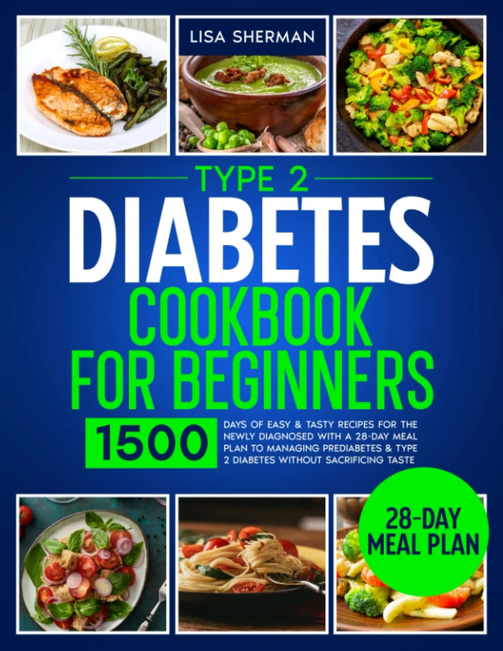 Type 2 Diabetes Cookbook For Beginners: 1500 Days of Easy & Tasty Recipes for the Newly Diagnosed with a 28-Day Meal Plan to Managing Prediabetes & Type 2 Diabetes without Sacrificing Taste