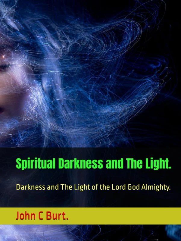Spiritual Darkness and The Light.: Darkness and The Light of the Lord God Almighty.