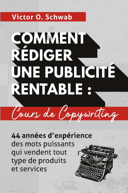 Comment Rédiger Une Publicité Rentable : Cours De Copywriting: 44 années d’expérience des mots puissants qui vendent tout type de produits et services (Collection Créer des Publicités Ultra Rentables)