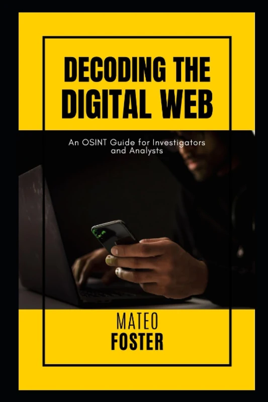Decoding the Digital Web: An OSINT Guide for Investigators and Analysts