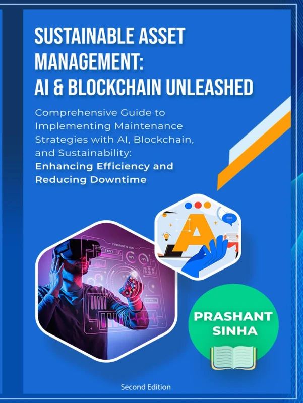 Sustainable Asset Management: AI & Blockchain Unleashed: Comprehensive Guide to Implementing Maintenance Strategies with AI, Blockchain, and Sustainability: Enhancing Efficiency
