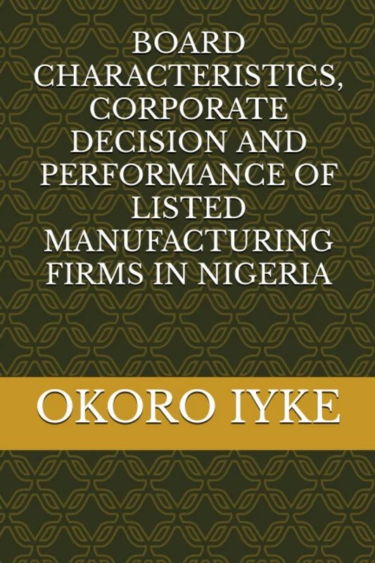 BOARD CHARACTERISTICS, CORPORATE DECISION AND PERFORMANCE OF LISTED MANUFACTURING FIRMS IN NIGERIA