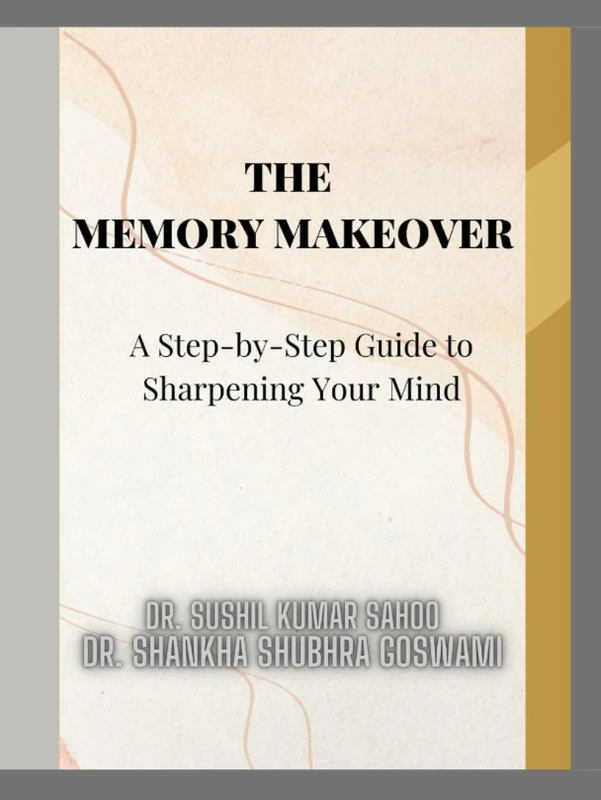 The Memory Makeover: A Step-by-Step Guide to Sharpening Your Mind
