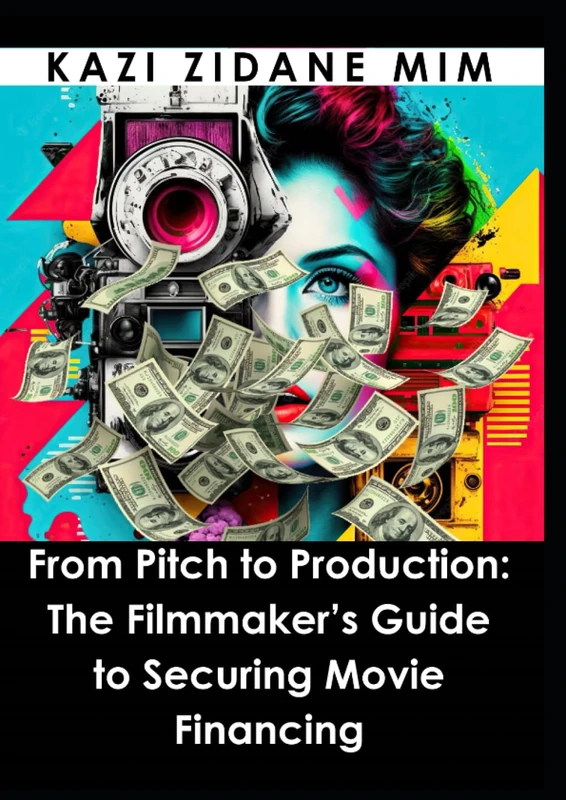 From Pitch to Production: The Filmmaker's Guide to Securing Movie Financing
