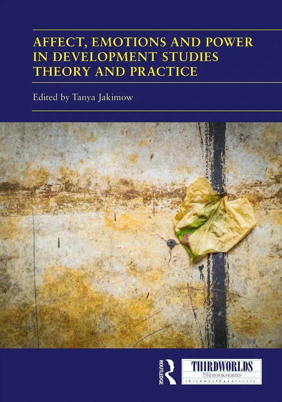 Affect, Emotions and Power in Development Studies Theory and Practice (ThirdWorlds)