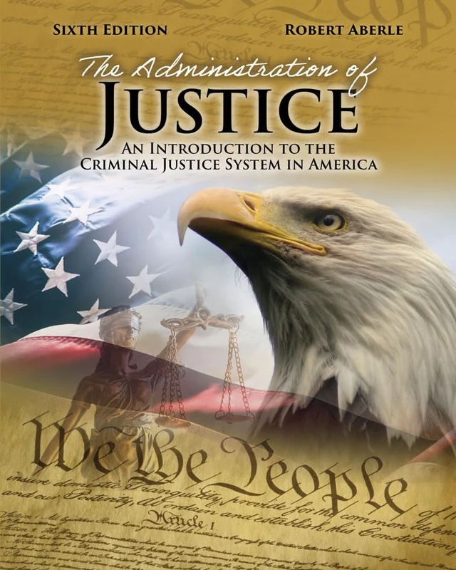 The Administration of Justice: An Introduction to the Criminal Justice System in America
