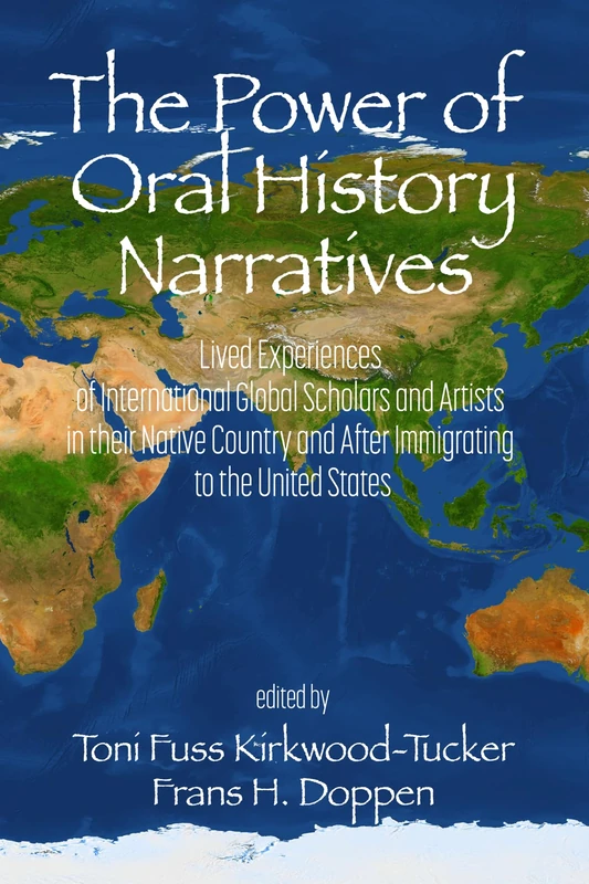 The Power of Oral History Narratives: Lived Experiences of International Global Scholars and Artists in their Native Country and After Immigrating to the United States