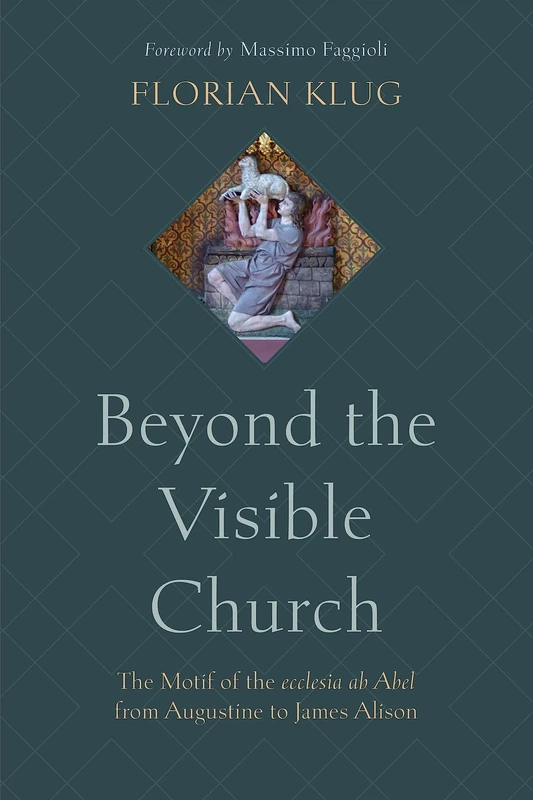 Beyond the Visible Church: The Motif of the ecclesia ab Abel from Augustine to James Alison