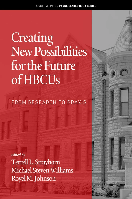 Creating New Possibilities for the Future of HBCUs: From Research to Praxis (The Payne Center Book Series)