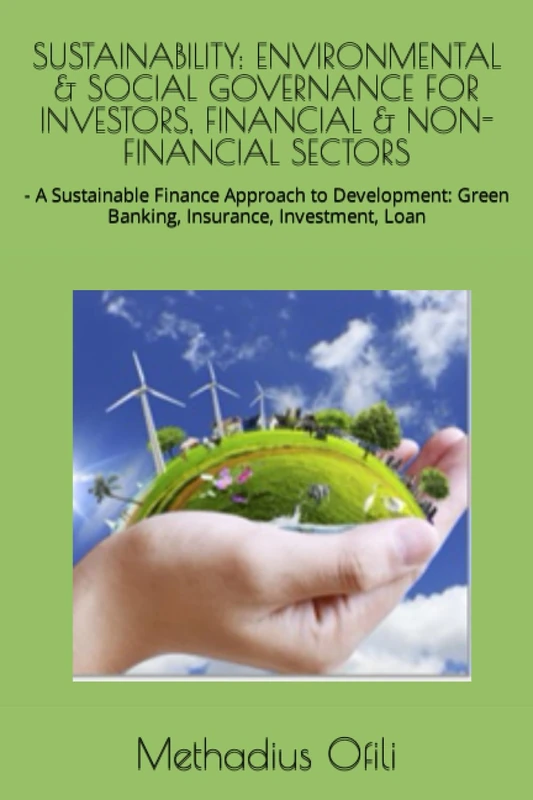 SUSTAINABILITY: ENVIRONMENTAL & SOCIAL GOVERNANCE FOR INVESTORS, FINANCIAL & NON-FINANCIAL SECTORS: - A Sustainable Finance Approach to Development: Green Banking, Insurance, Investment, Loan