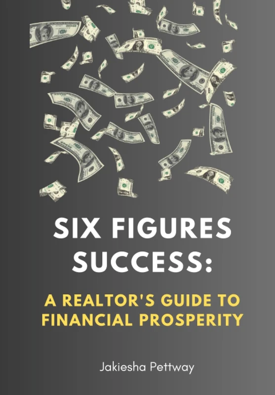 Six Figures Success: A Realtor's Guide to Financial Prosperity