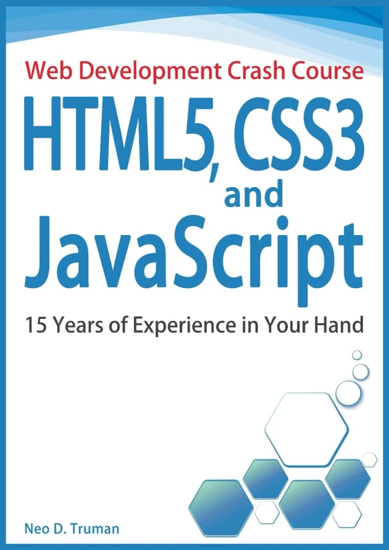 HTML5, CSS3, and JavaScript: 15 Years of Experience in Your Hand (Web Development Crash Course)