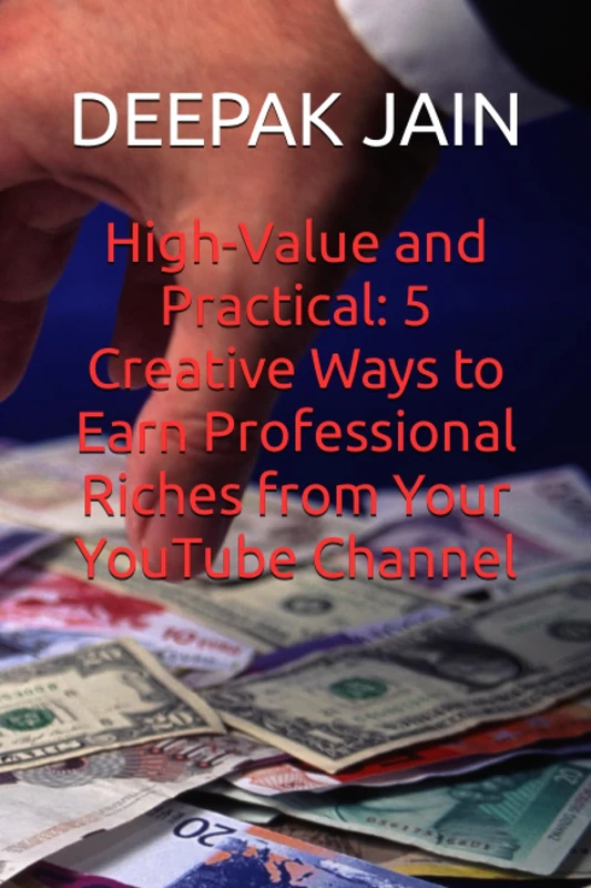 High-Value and Practical: 5 Creative Ways to Earn Professional Riches from Your YouTube Channel