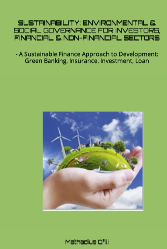 SUSTAINABILITY: ENVIRONMENTAL & SOCIAL GOVERNANCE FOR INVESTORS, FINANCIAL & NON-FINANCIAL SECTORS: - A Sustainable Finance Approach to Development: Green Banking, Insurance, Investment, Loan