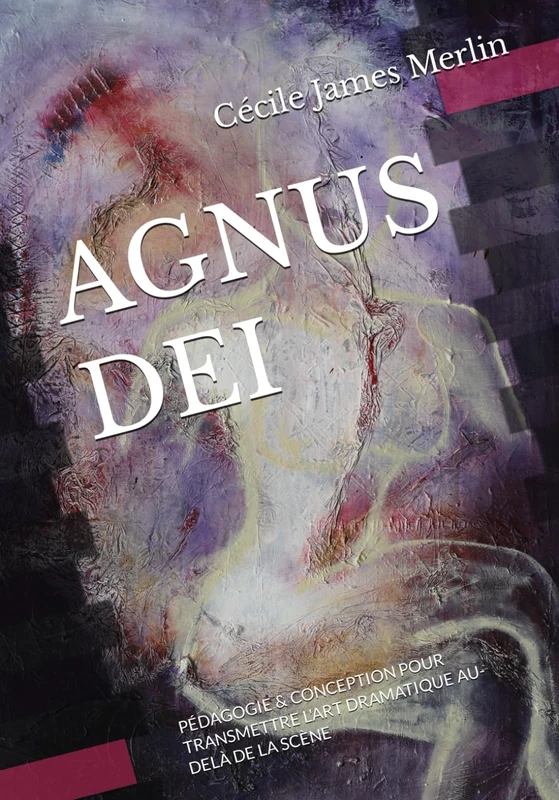 AGNUS DEI: PÉDAGOGIE & CONCEPTION POUR TRANSMETTRE L'ART DRAMATIQUE AU-DELÀ DE LA SCÈNE
