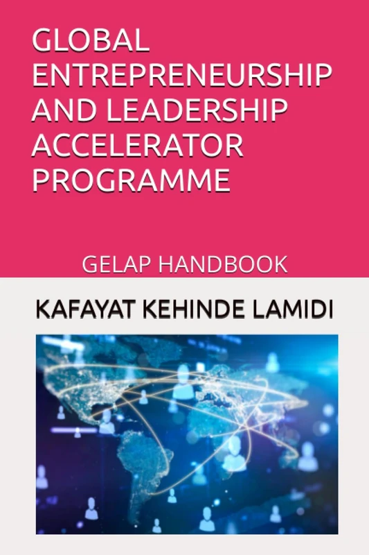 GLOBAL ENTREPRENEURSHIP AND LEADERSHIP ACCELERATOR PROGRAMME: GELAP HANDBOOK (GELAP HANDBOOK SERIES)