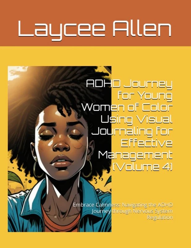 ADHD Journey for Young Women of Color Using Visual Journaling for Effective Management (Volume 4): Embrace Calmness: Navigating the ADHD Journey through Nervous System Regulation