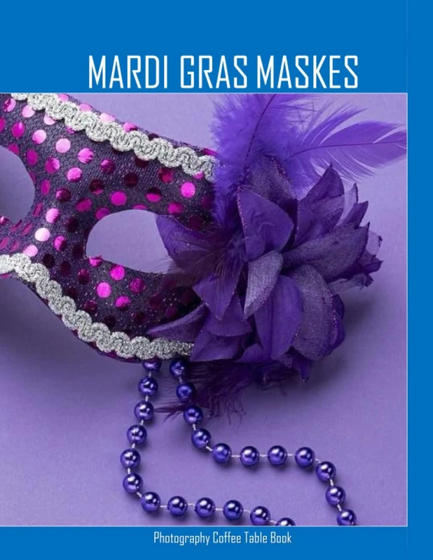MARDI GRAS MASKES: Mardi Gras Maskes Photography Coffee Table Book : masks add an element of mystery and intrigue when worn, Perfect Gift for all.August 6,2023 .