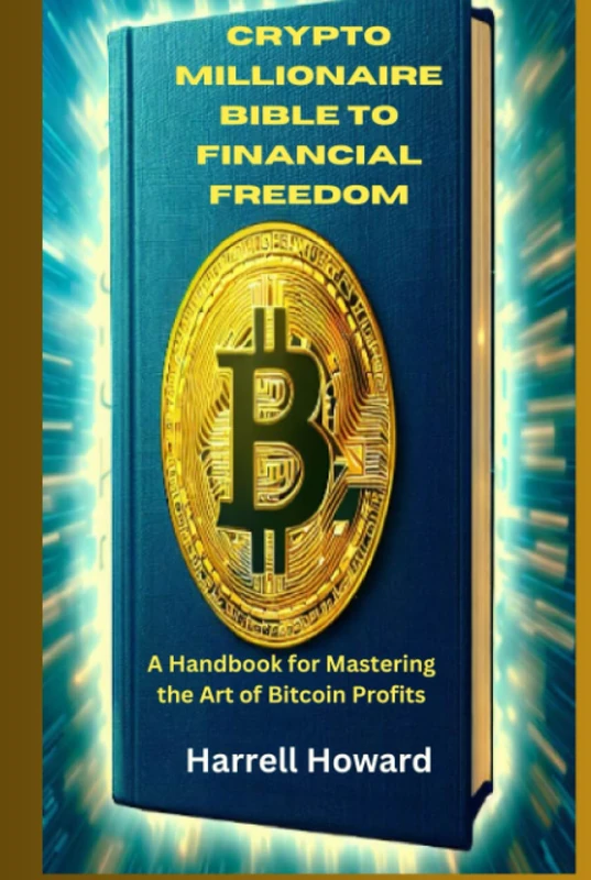 Crypto Millionaire Bible To Financial Freedom: A Handbook for Mastering the Art of Bitcoin Profits